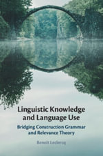 Linguistic Knowledge and Language Use : Bridging Construction Grammar and Relevance Theory - BenoÃ®t Leclercq