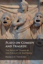 Plato on Comedy and Tragedy : The Role of Drama in the Pursuit of Happiness - Franco V. Trivigno