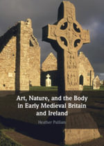 Art, Nature, and the Body in Early Medieval Britain and Ireland - Heather Pulliam