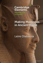Making Memories in Ancient Egypt : Elements in Ancient Egypt in Context - Leire Olabarria
