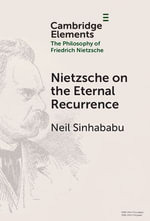 Nietzsche on the Eternal Recurrence : Elements in the Philosophy of Friedrich Nietzsche - Neil Sinhababu