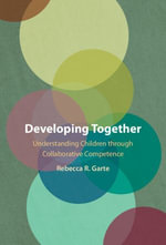Developing Together : Understanding Children through Collaborative Competence - Rebecca R. Garte