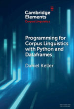 Programming for Corpus Linguistics with Python and Dataframes : Elements in Corpus Linguistics - Daniel Keller