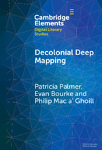 Decolonial Deep Mapping : Elements in Digital Literary Studies - Patricia Palmer