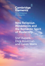 New Religious Movements and the Romantic Spirit of Modernity : Elements in New Religious Movements - Stef Aupers
