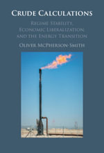 Crude Calculations : Regime Stability, Economic Liberalization, and the Energy Transition - Oliver McPherson-Smith