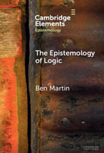 The Epistemology of Logic : Elements in Epistemology - Ben Martin