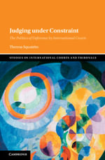 Judging under Constraint : The Politics of Deference by International Courts - Theresa Squatrito