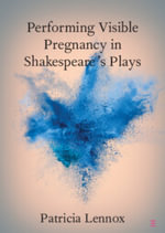 Performing Visible Pregnancy in Shakespeare's Plays : Elements in Shakespeare Performance - Patricia Lennox