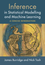 Inference in Statistical Modelling and Machine Learning : A Concise Introduction - James Burridge