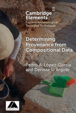 Determining Provenance from Compositional Data : Elements in Current Archaeological Tools and Techniques - Pedro A. López-García