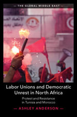 Labor Unions and Democratic Unrest in North Africa : Protest and Resistance in Tunisia and Morocco - Ashley  Anderson