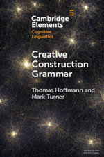 Creative Construction Grammar : Elements in Cognitive Linguistics - Mark  Turner