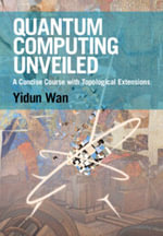 Quantum Computing Unveiled : A Concise Course with Topological Extensions - Yidun Wan