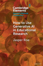 How to Use Generative AI in Educational Research : Elements in Research Methods in Education - Jasper Roe