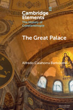 The Great Palace : Elements in the History of Constantinople - Alfredo Calahorra BartolomÃ©