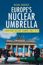 Europe's Nuclear Umbrella : Contesting Nuclear Sharing Since 2010 - Michal Onderco