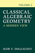 Classical Algebraic Geometry: Volume 2 : A Modern View - Igor V.  Dolgachev