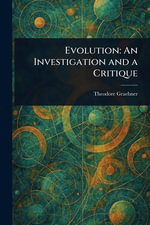 Evolution : An Investigation and a Critique - Theodore Graebner