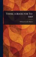 Think : A Book for To-day - William Crosbie Hunter