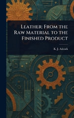Leather : From the Raw Material to the Finished Product - K. J. Adcock