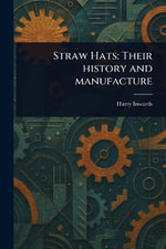 Straw Hats : Their History and Manufacture - Harry Inwards