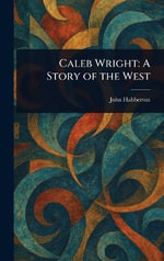 Caleb Wright : A Story of the West - John Habberton