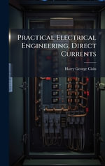 Practical Electrical Engineering, Direct Currents - Harry George Cisin