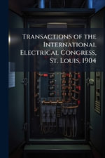 Transactions of the International Electrical Congress, St. Louis, 1904 - TBD