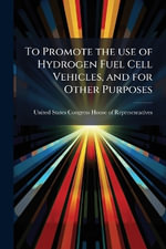 To Promote the use of Hydrogen Fuel Cell Vehicles, and for Other Purposes - United States Congress House of Repre...