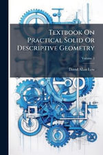 Textbook On Practical Solid Or Descriptive Geometry - David Allan Low