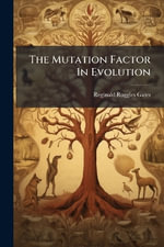 The Mutation Factor In Evolution - Reginald Ruggles Gates
