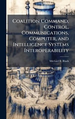 Coalition Command, Control, Communications, Computer, and Intelligence Systems Interoperability - Michael B. Black