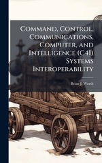 Command, Control, Communications, Computer, and Intelligence (C4I) Systems Interoperability - Brian J. Worth