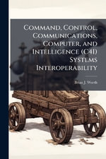 Command, Control, Communications, Computer, and Intelligence (C4I) Systems Interoperability - Brian J. Worth