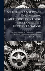 Selecting a Software Engineering Methodology Using Multiobjective Decision Analysis - Air Force Institute of Technology  (U...
