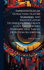 Improved Feature Extraction, Feature Selection, and Identification Techniques That Create a Fast Unsupervised Hyperspectral Target Detection Algorithm - Robert J. Johnson