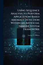 Using Sequence Analysis to Perform Application-Based Anomaly Detection Within an Artificial Immune System Framework - Larissa A. O'Brien
