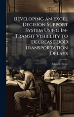 Developing an Excel Decision Support System Using In-Transit Visibility to Decrease DoD Transportation Delays - Brian B. Stone