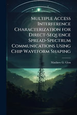 Multiple Access Interference Characterization for Direct-Sequence Spread-Spectrum Communications Using Chip Waveform Shaping - Matthew G. Glen