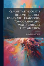 Quantitative Object Reconstruction Using Abel Transform Tomography and Mixed Variable Optimization - Kevin Robert O'Reilly