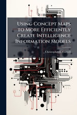 Using Concept Maps to More Efficiently Create Intelligence Information Models - Christopher E. Coryell