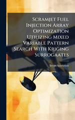 Scramjet Fuel Injection Array Optimization Utilizing Mixed Variable Pattern Search With Kriging Surrogaates - Bryan Sparkman