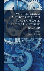 Multiple Model Methods for Cost Function Based Multiple Hypothesis Trackers - Matthew C. Kozak