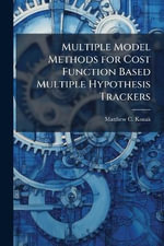 Multiple Model Methods for Cost Function Based Multiple Hypothesis Trackers - Matthew C. Kozak