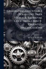 Generating Executable Persistent Data Storage/Retrieval Code From Object-Oriented Specifications - Steven R. Buckwalter
