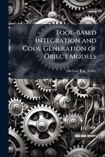 Tool-Based Integration and Code Generation of Object Models - Michael Ray Ashby