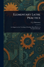 Elementary Lathe Practice - T. J. (Theron Josiaha) Palmateer