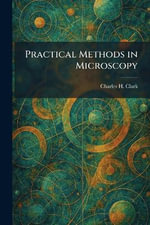Practical Methods in Microscopy - Charles H. Clark