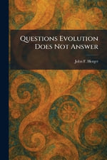 Questions Evolution Does Not Answer - John F. Herget